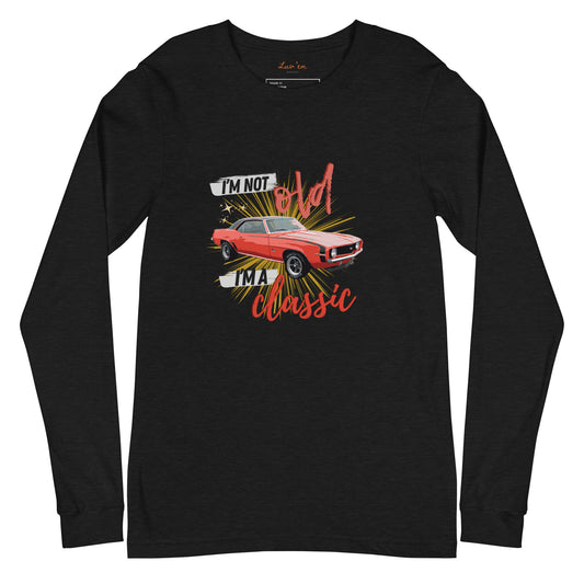 "I'm Not Old, I'm a Classic" Long Sleeve T Shirts