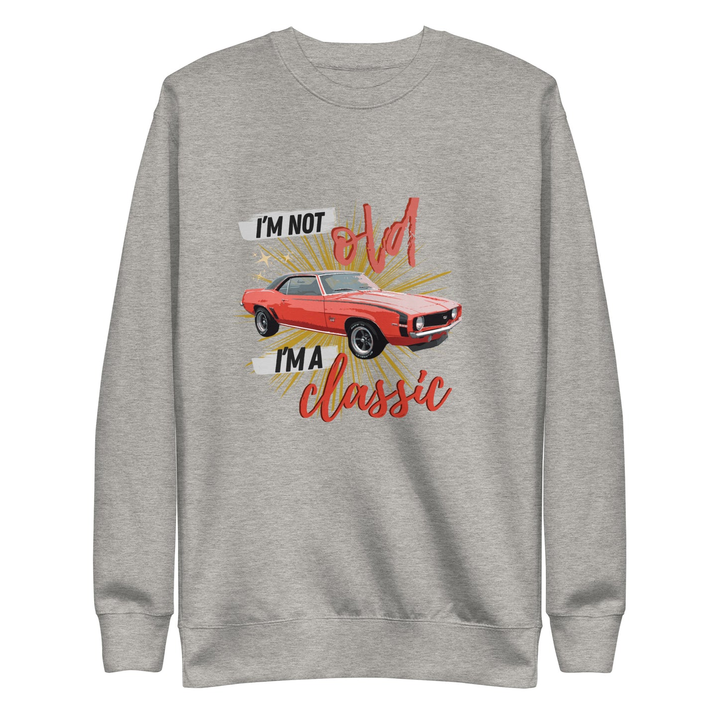 "I'm not old, I'm a classic" Classic Sweatshirt